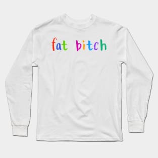 fat bitch Long Sleeve T-Shirt